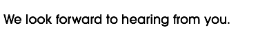 We look forward to hearing from you.
